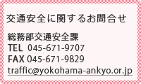 交通安全活動に関するお問合せ:総務部交通安全課 TEL:045-671-9707 FAX:045-671-9829